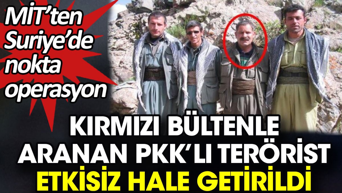 MİT'ten Suriye'de operasyon. PKK'nın sözde sorumlusu etkisiz hale getirildi