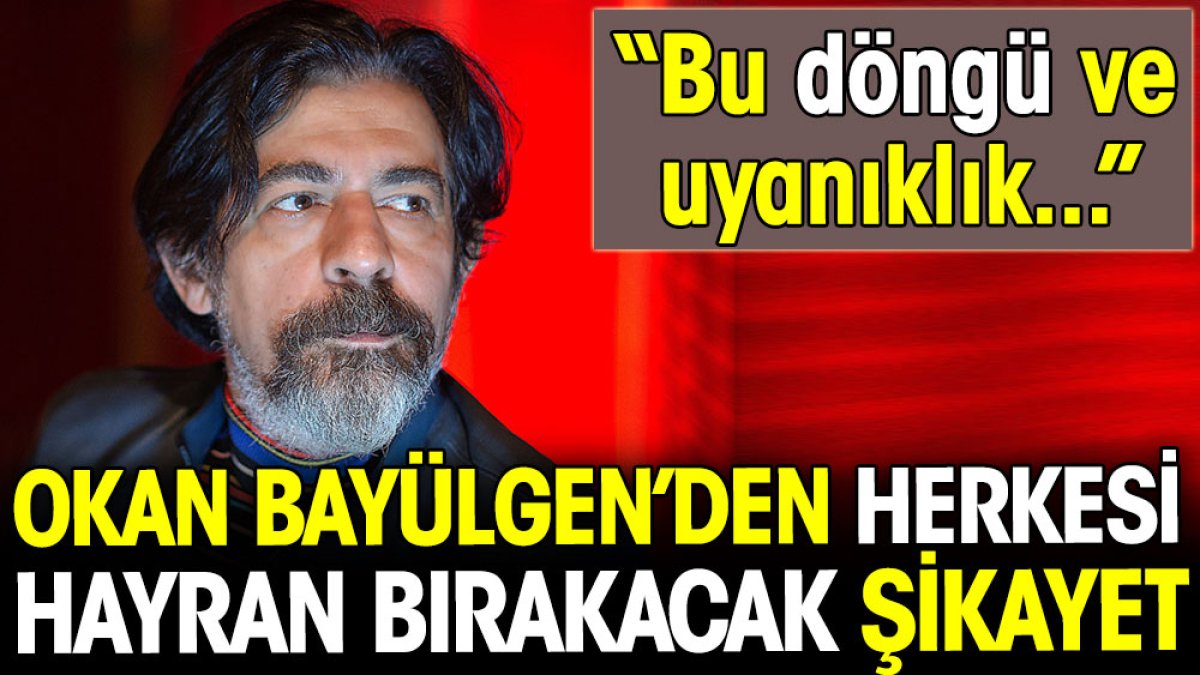 Ünlü televizyoncu Okan Bayülgen'den herkesi hayran bırakacak şikayet