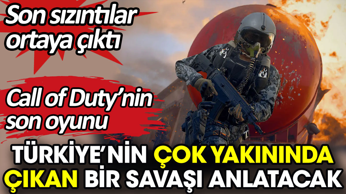 Call of Duty’nin son oyunu Türkiye’nin çok yakınında çıkan bir savaşı anlatacak