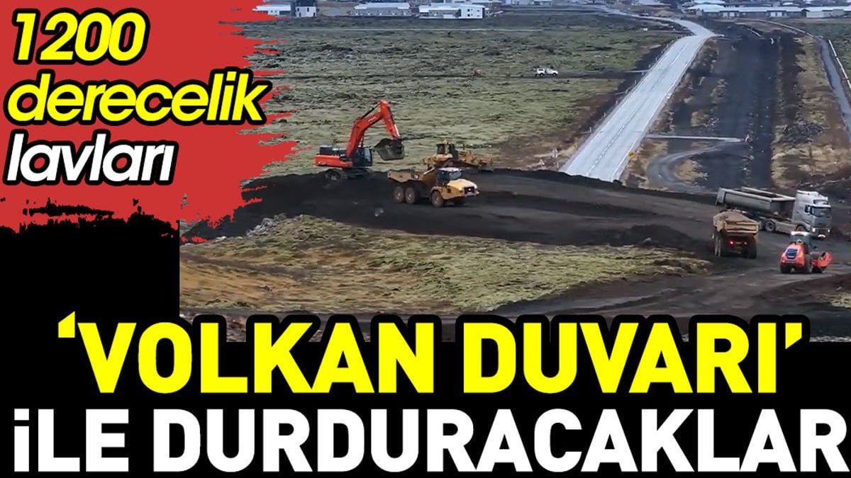 İzlanda 1200 derecelik lavları volkan duvarı ile durduracak