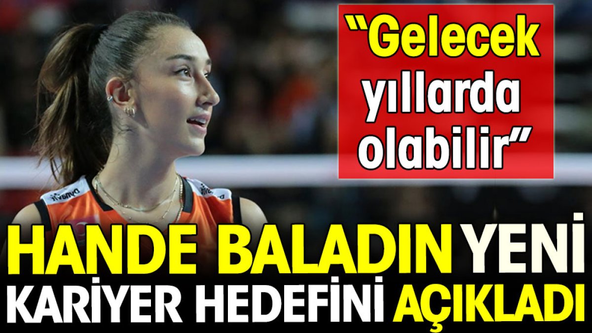 Hande Baladın yeni kariyer hedefini açıkladı! Gelecek yıllarda olabilir