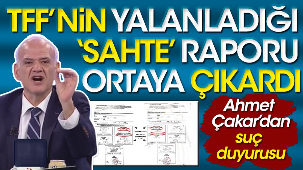 Böyle skandal görülmedi. Ahmet Çakar TFF'nin yalanladığı sahte hakem raporunu belgesiyle açıkladı