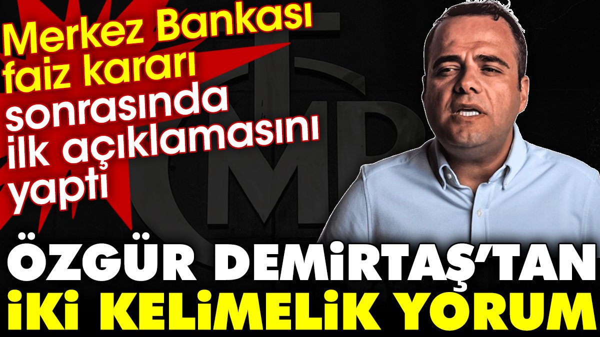 Özgür Demirtaş'tan Merkez Bankası kararına iki kelimelik yorum