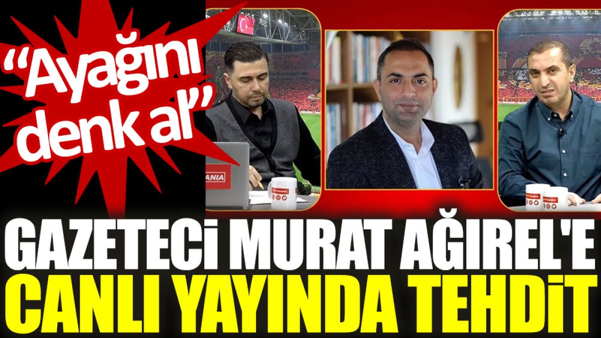 Gazeteci Murat Ağırel'e canlı yayında tehdit: Ayağını denk al