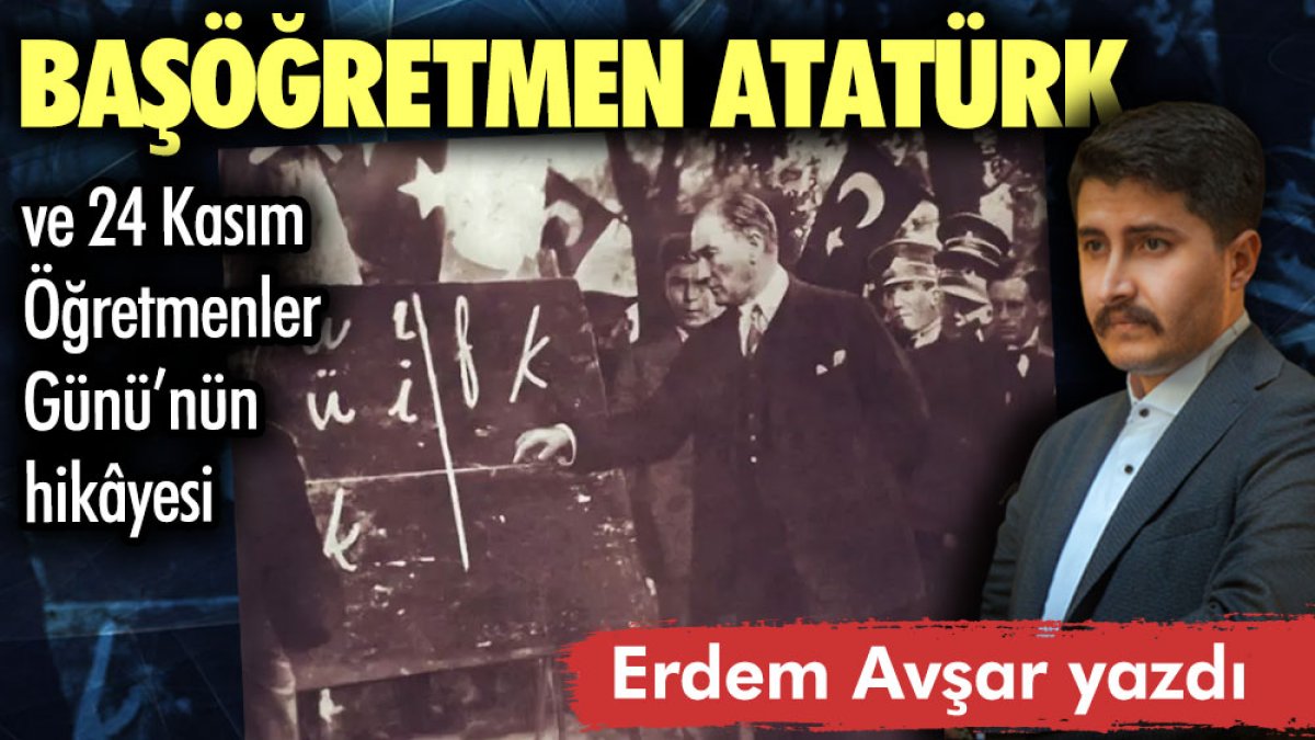 Başöğretmen Atatürk ve 24 Kasım Öğretmenler Günü’nün hikâyesi