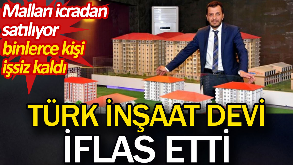 Türk inşaat devi iflas etti. Malları icradan satılıyor binlerce kişi işsiz kaldı