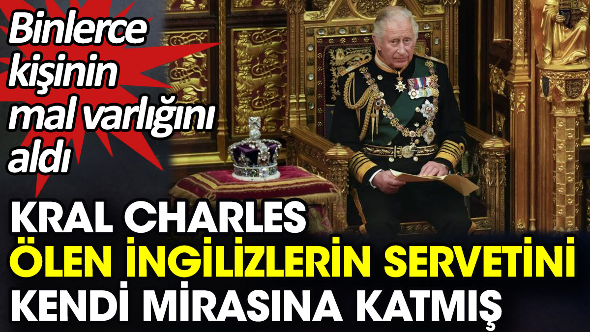Kral Charles ölen İngilizlerin servetini kendi mirasına katmış. Binlerce kişinin mal varlığını aldı