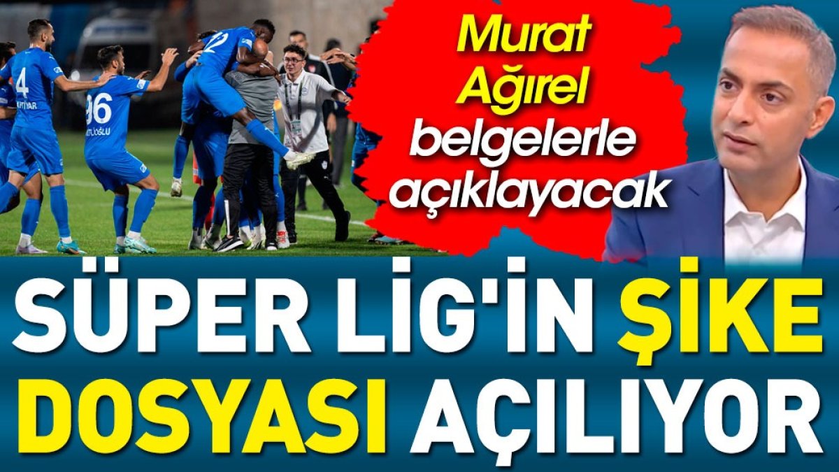 Süper Lig'in şike dosyası açılıyor. Murat Ağırel belgelerle açıklayacak