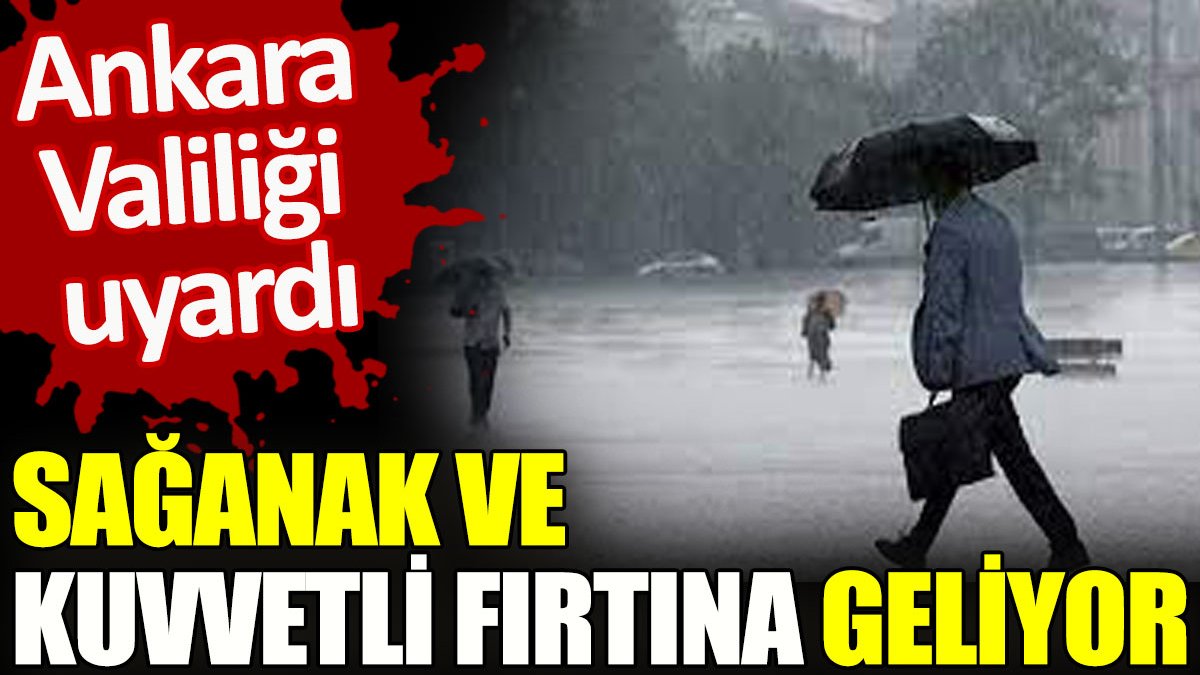 Ankara Valiliği'nden sağanak ve kuvvetli fırtına uyarısı