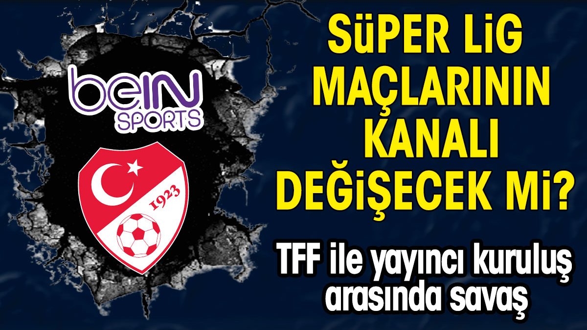 Süper Lig maçlarının kanalı değişecek mi? TFF ile yayıncı kuruluş arasında savaş