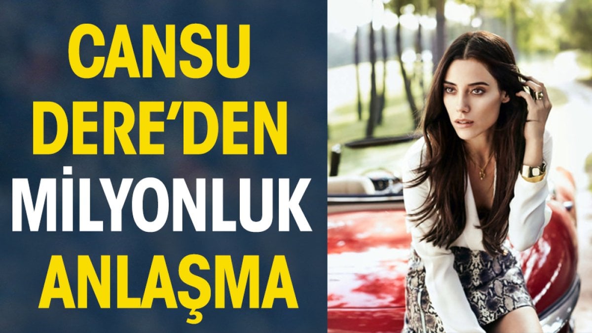 Cansu Dere'den milyonluk anlaşma