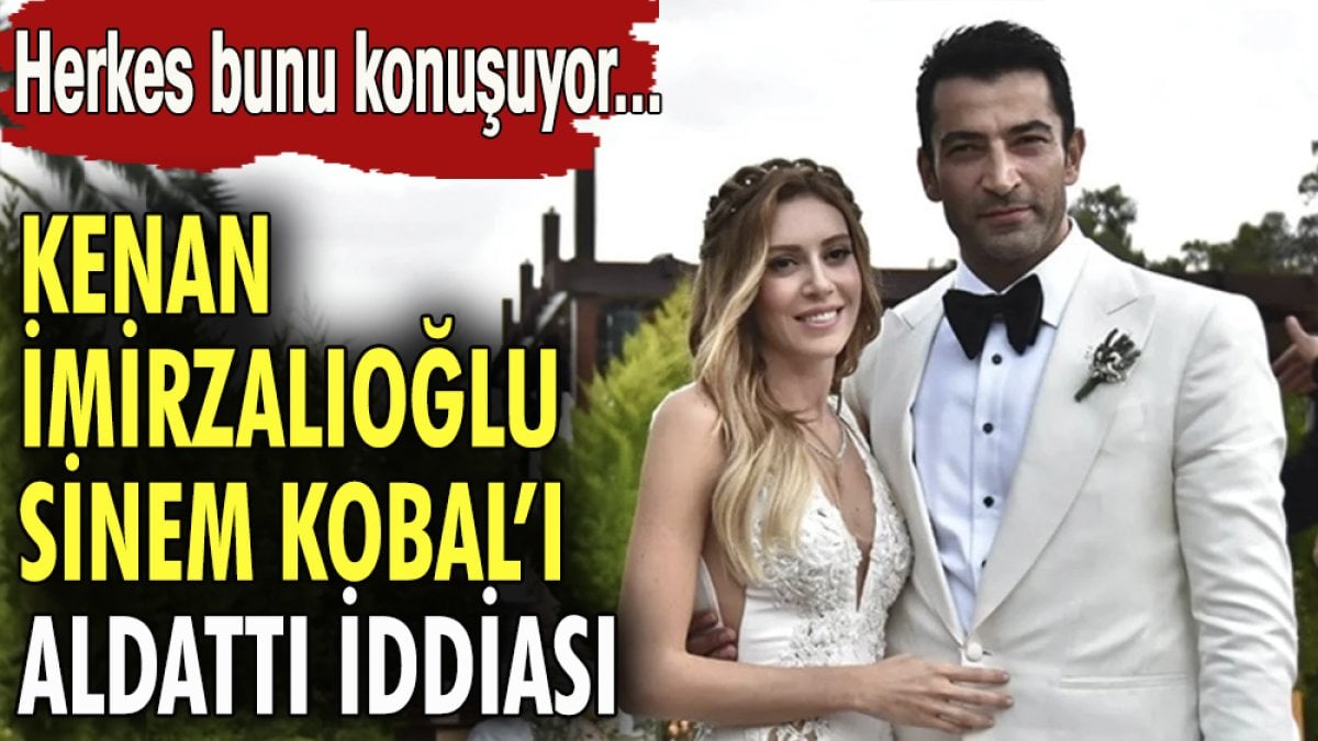 Kenan İmirzalıoğlu Sinem Kobal'ı aldattı iddiası. Herkes bunu konuşuyor