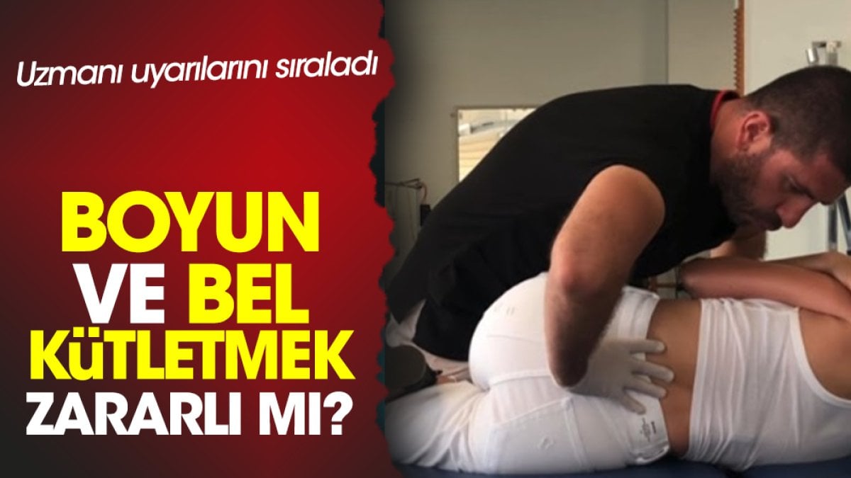 Boyun ve bel kütletmek zararlı mı? Uzmanı uyarılarını sıraladı