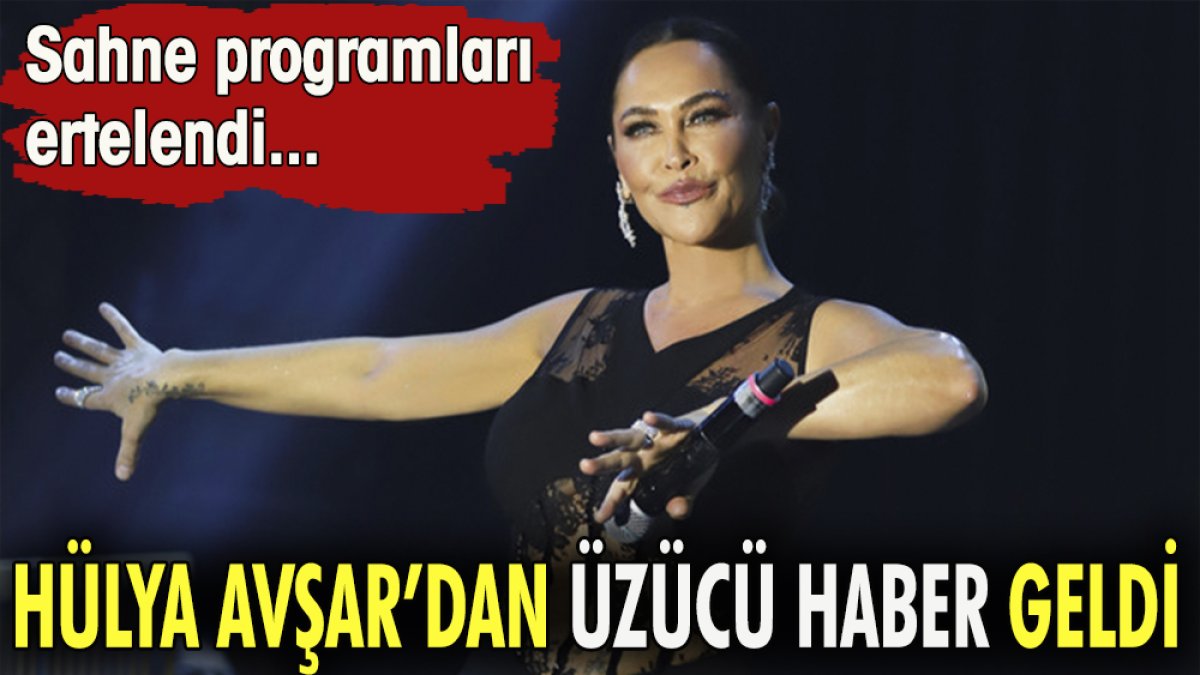 Hülya Avşar'dan üzücü haber geldi. Sahne programları ertelendi