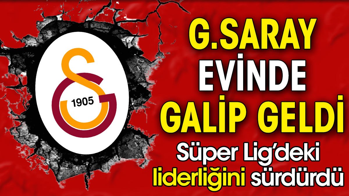 Galatasaray evinde galip geldi. Süper Lig'deki liderliğini sürdürdü
