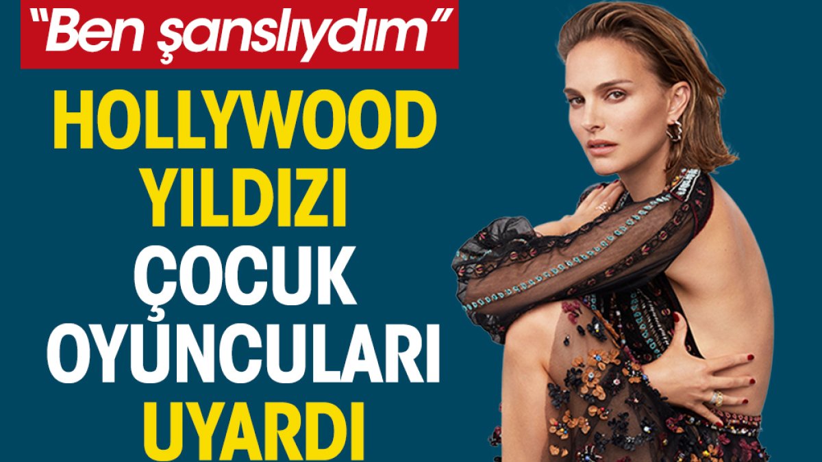 Hollywood yıldızı Natalie Portman çocuk oyuncuları uyardı. “Ben şanslıydım”