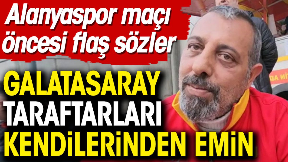Galatasaray taraftarlarından Alanyaspor maçı öncesi flaş açıklamalar