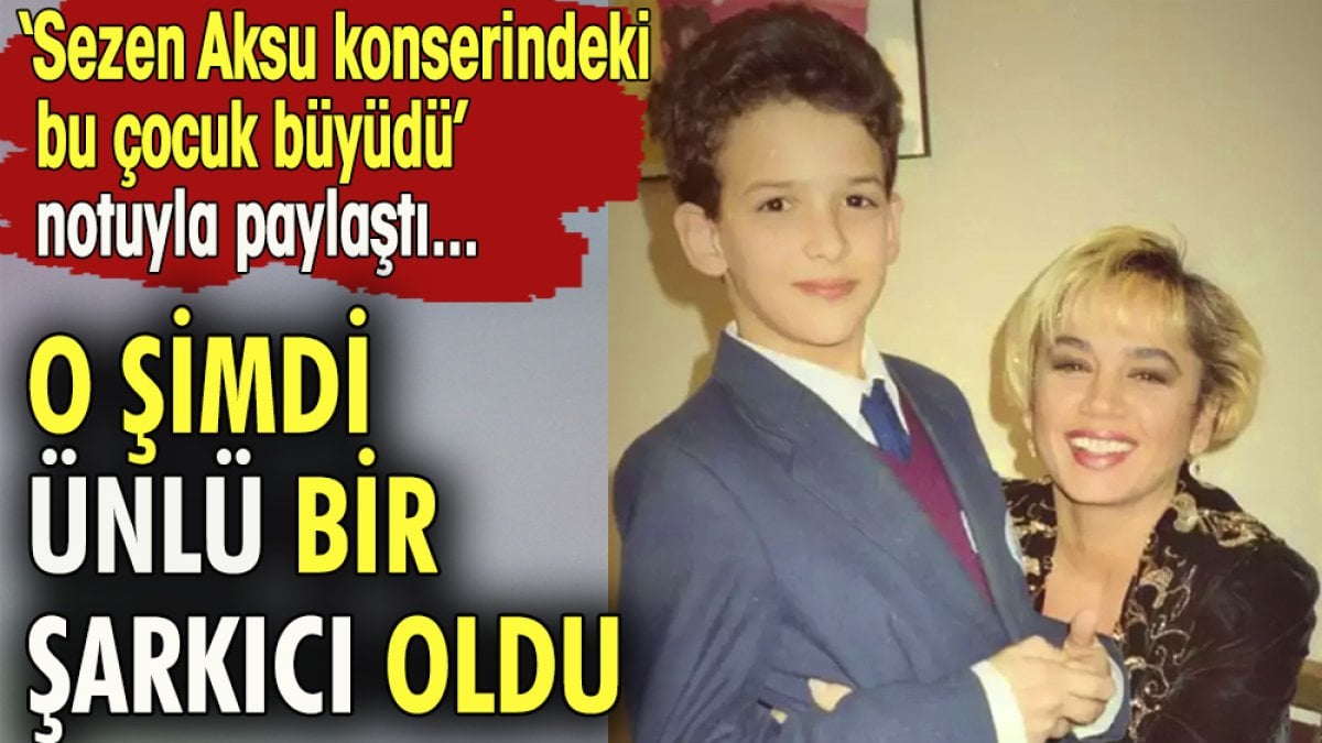 O şimdi ünlü bir şarkıcı oldu. ''Sezen Aksu konserindeki bu çocuk büyüdü'' notuyla paylaştı