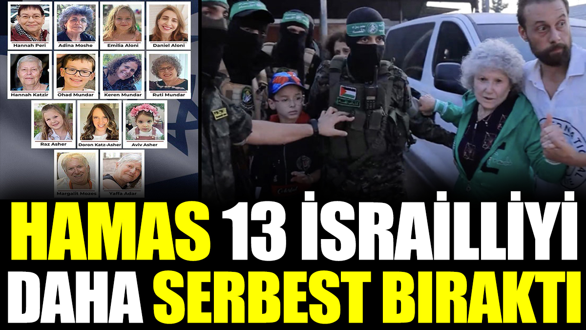 Hamas 13 İsrailliyi daha serbest bıraktı