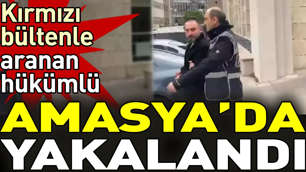 Kırmızı bültenle aranan hükümlü Amasya'da yakalandı