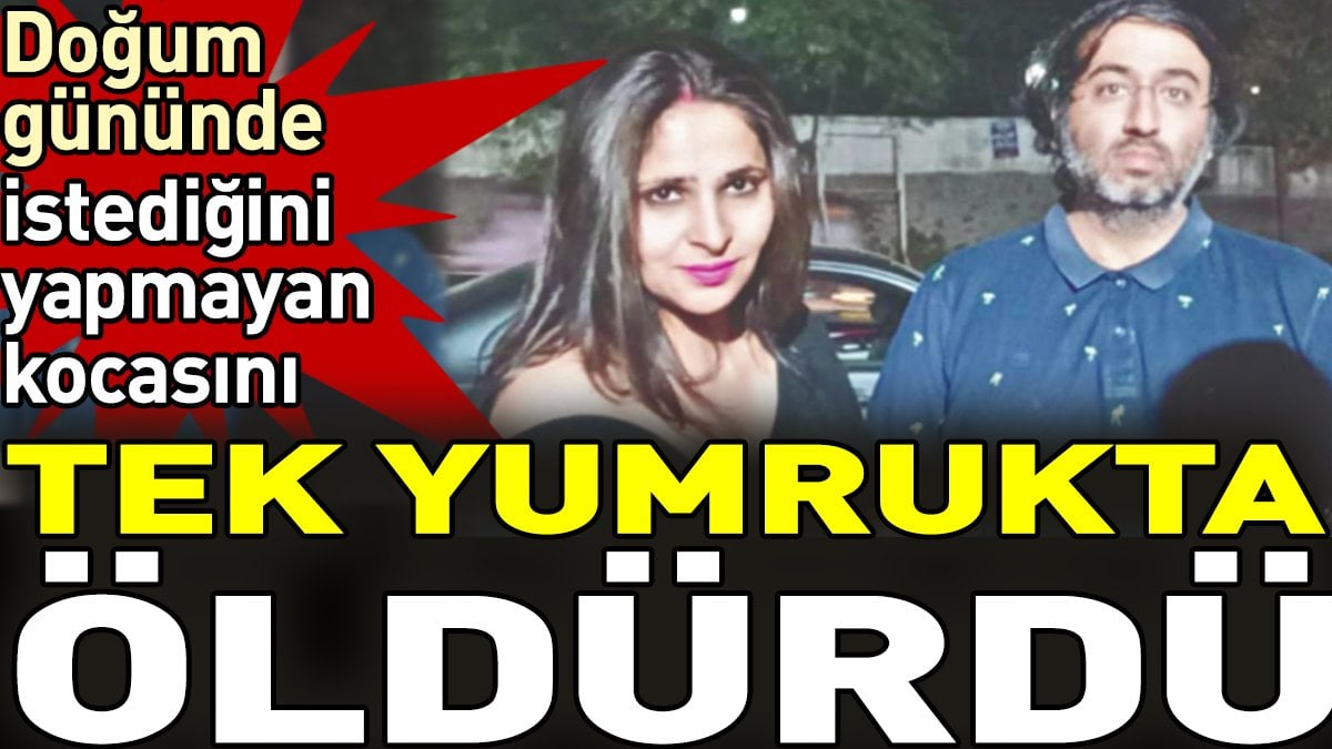 Doğum gününde istediğini yapmayan kocasını tek yumrukta öldürdü