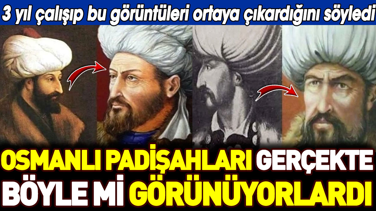 Osmanlı padişahları gerçekte böyle mi görünüyorlardı