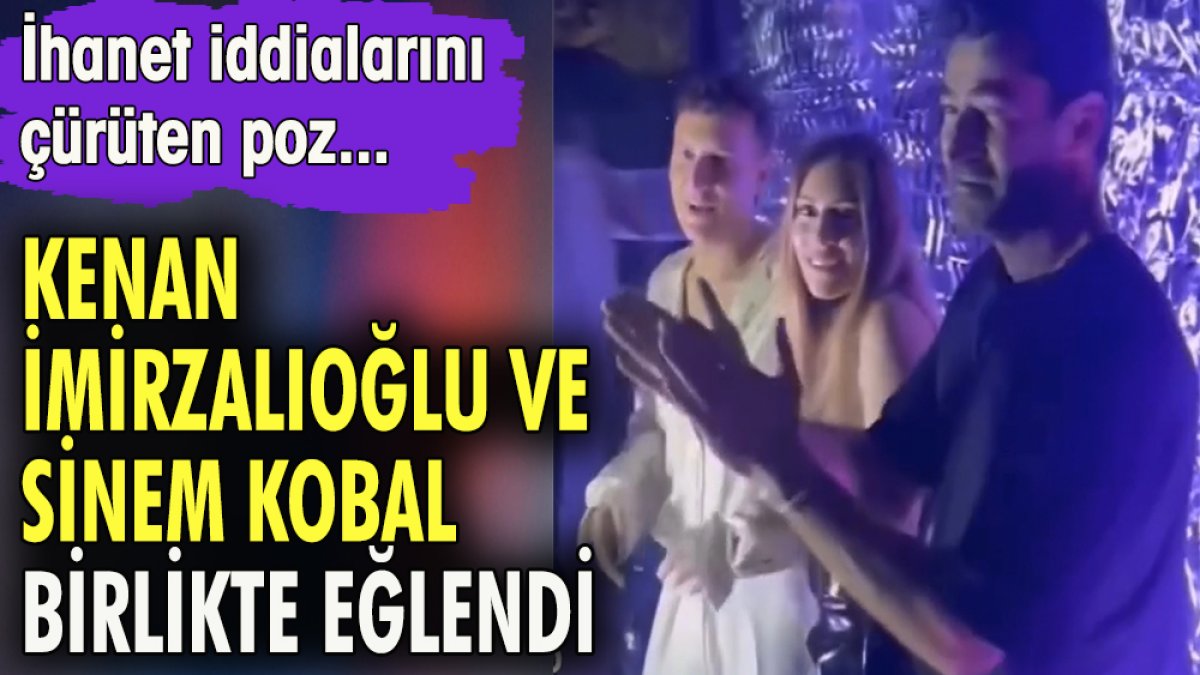 Kenan İmirzalıoğlu ve Sinem Kobal birlikte eğlendi. İhanet iddialarını çürüten poz