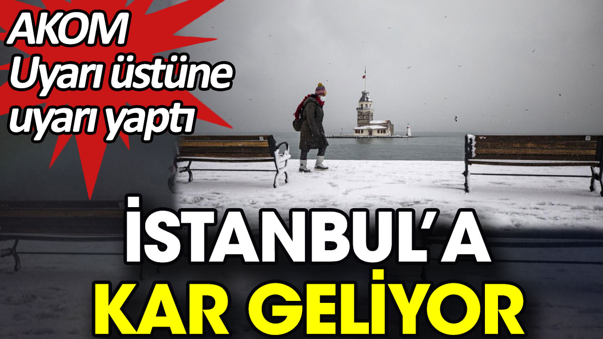 İstanbul’a kar geliyor. AKOM uyarı üstüne uyarı yaptı
