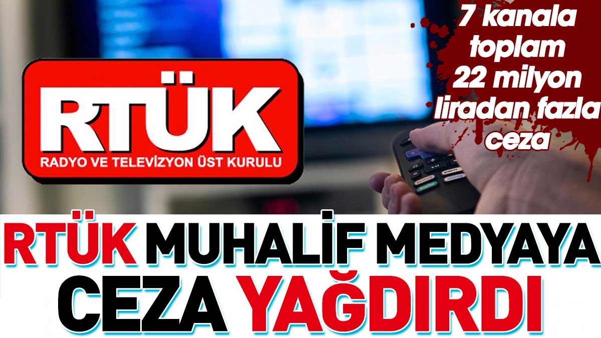 RTÜK muhalif medyaya ceza yağdırdı. 7 kanala 22 milyon liradan fazla ceza