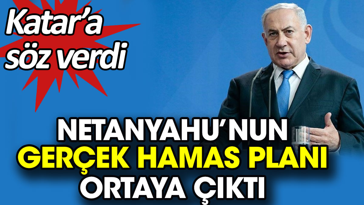 Netanyahu’nun gerçek Hamas planı ortaya çıktı. Katar’a söz verdi