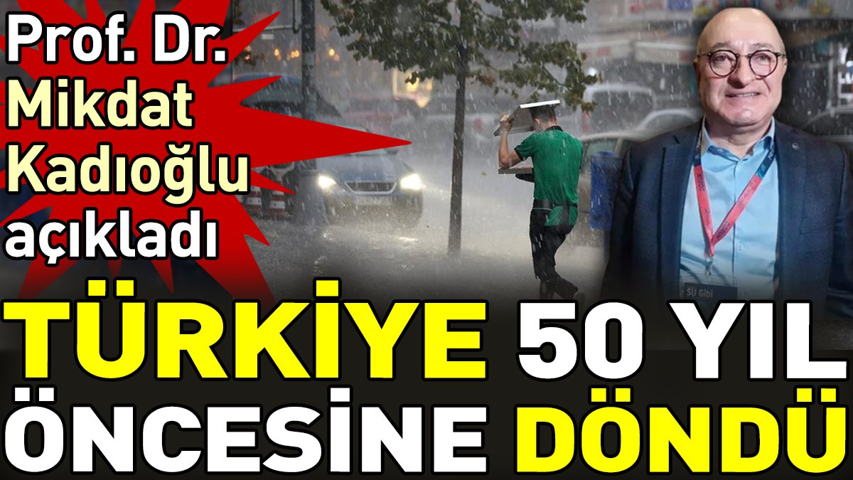 Prof. Dr. Mikdat Kadıoğlu açıkladı. 'Türkiye 50 yıl öncesine döndü'