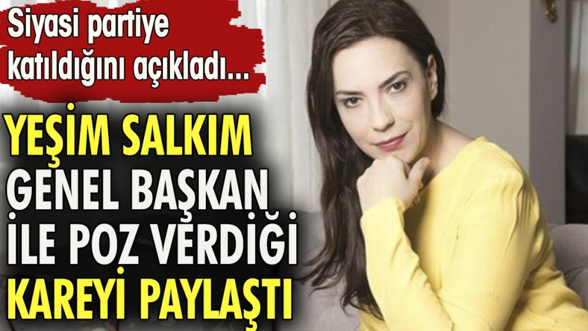 Yeşim Salkım genel başkan ile poz verdiği kareyi paylaştı.  Siyasi partiye katıldığını açıkladı