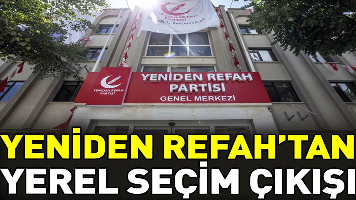 Yeniden Refah’tan yerel seçim çıkışı