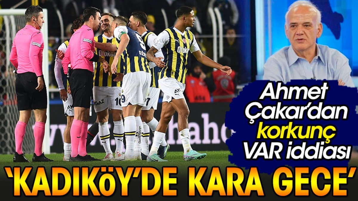 Ahmet Çakar'dan korkunç VAR iddiası: Maçı Karagümrük'ten alıp Fenerbahçe'ye verdiler