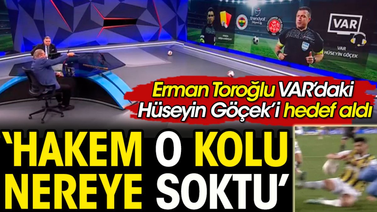 Erman Toroğlu: Fenerbahçeli futbolcunun o kolunu nereye soktun Hüseyin Göçek