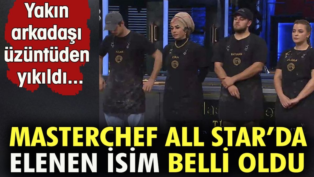 Masterchef All Star'da elenen isim belli oldu. Yakın arkadaşı üzüntüden yıkıldı