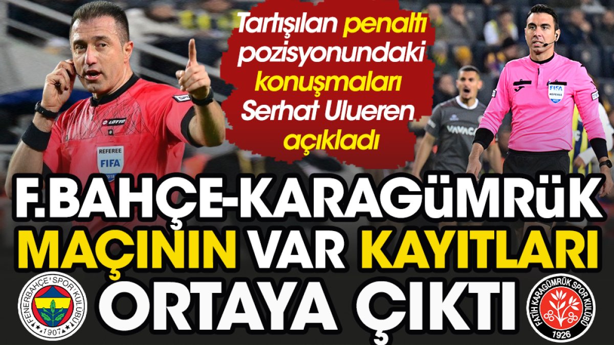 Fenerbahçe Karagümrük maçının VAR kayıtları ortaya çıktı. Serhat Ulueren açıkladı