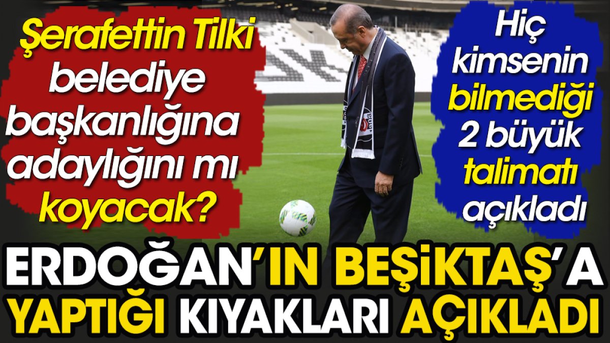 Erdoğan'ın Beşiktaş'a yaptığı 2 büyük iyiliği açıkladı. Şerafettin Tilki belediye başkanlığına adaylığını mı koyacak
