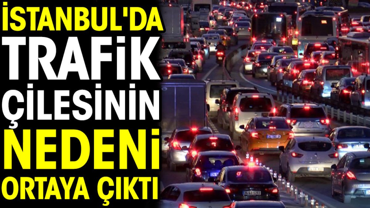 İstanbul'da trafik çilesinin nedeni ortaya çıktı