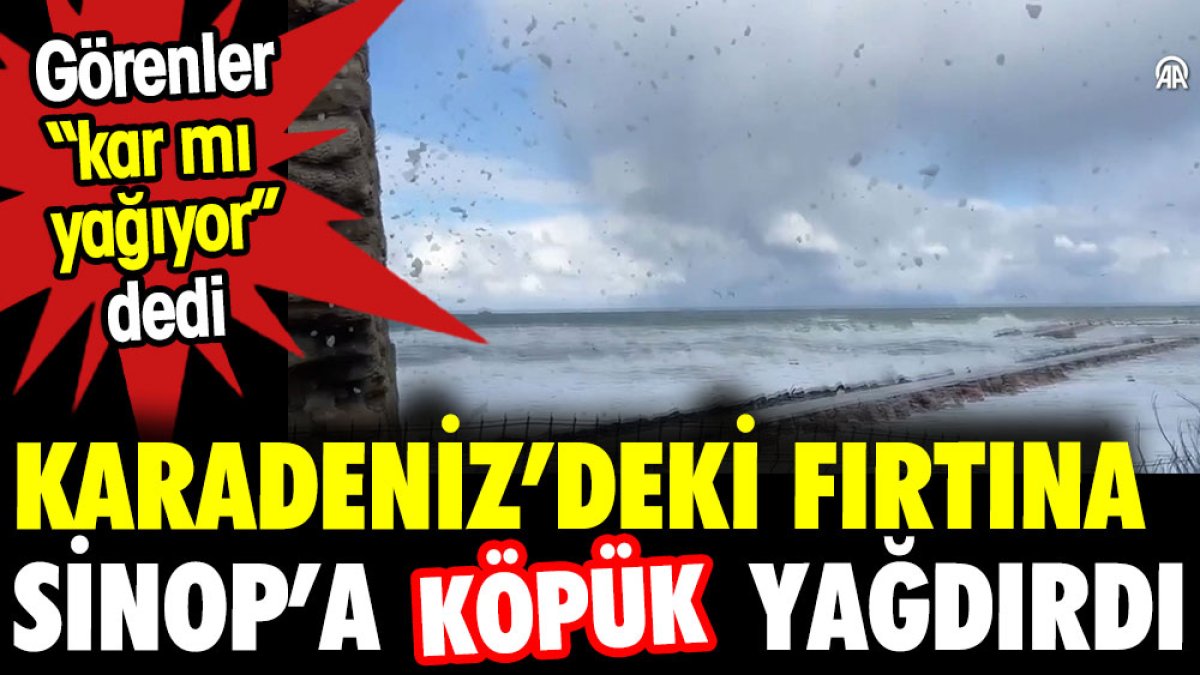 Karadeniz'deki fırtına Sinop'a köpük yağdırdı. Görenler 'kar mı yağıyor' dedi