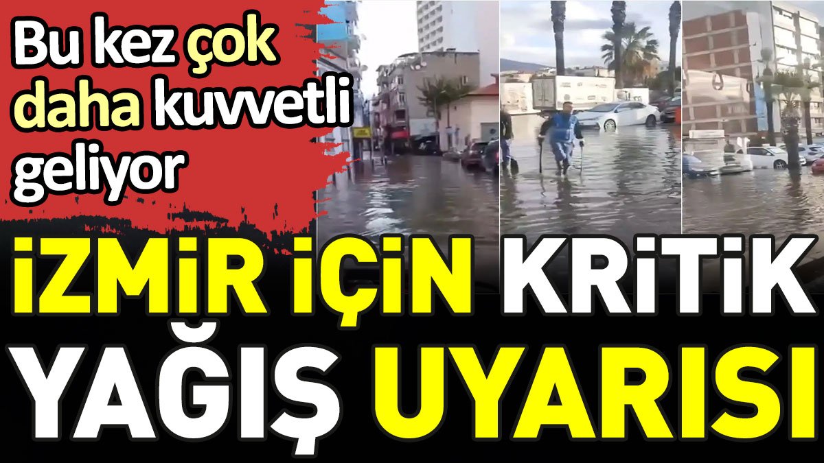 İzmir için kritik yağış uyarısı. Bu kez çok daha kuvvetli geliyor