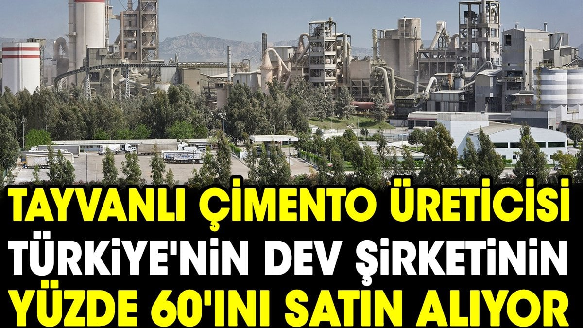 Tayvanlı çimento üreticisi Türkiye'nin dev şirketinin yüzde 60'ını satın alıyor