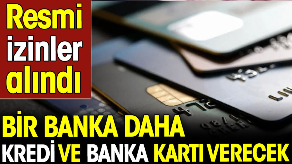 Bir banka daha kredi ve banka kartı verecek. BDDK'den resmi izinler alındı