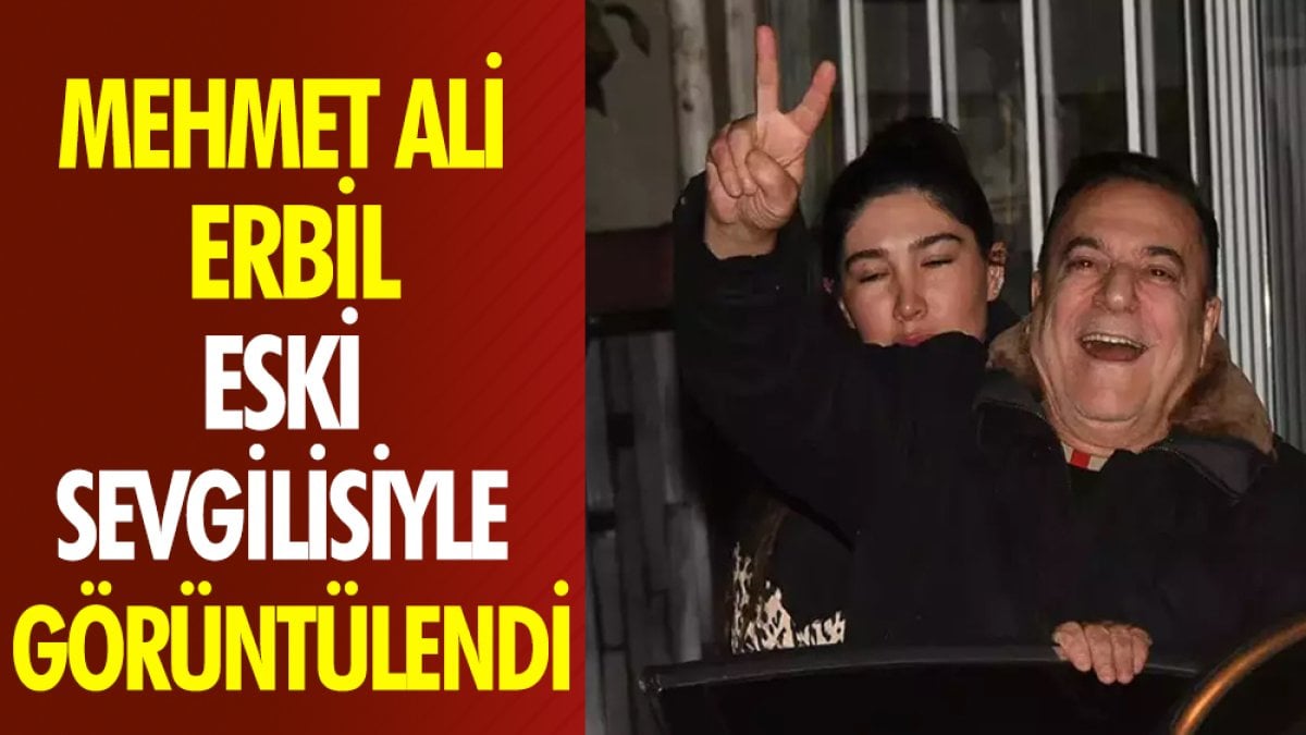 Mehmet Ali Erbil eski sevgilisiyle görüntülendi