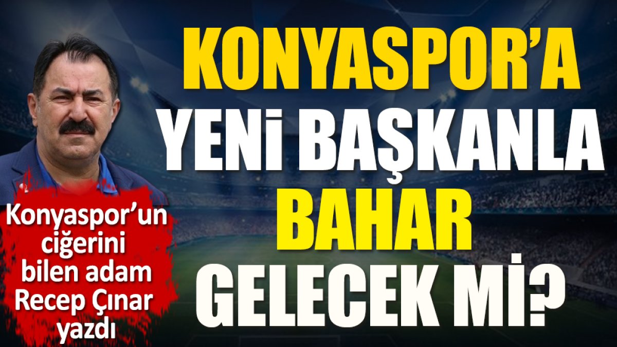 Konyaspor nasıl ayağa kalkacak? Yeni başkan Ömer Korkmaz'dan beklentiler ne? Recep Çına yazdı