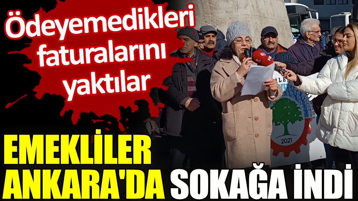Emekliler Ankara’da sokağa indi. Ödeyemedikleri faturalarını yaktılar