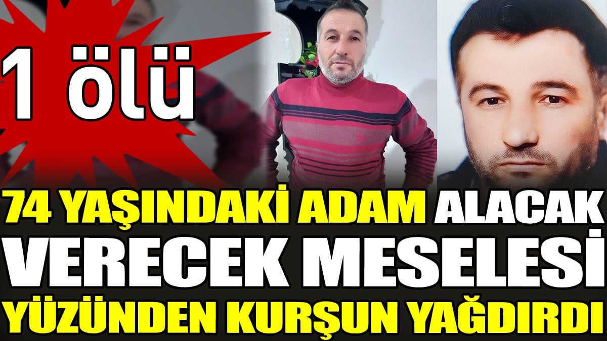 74 yaşındaki adam alacak-verecek meselesi yüzünden kuşun yağdırdı