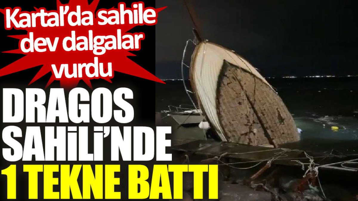 Kartal'da sahile dev dalgalar vurdu: Dragos Sahili'nde 1 tekne battı