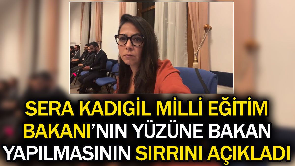 Sera Kadıgil Milli Eğitim Bakanı'nın yüzüne bakan yapılmasının sırrını açıkladı