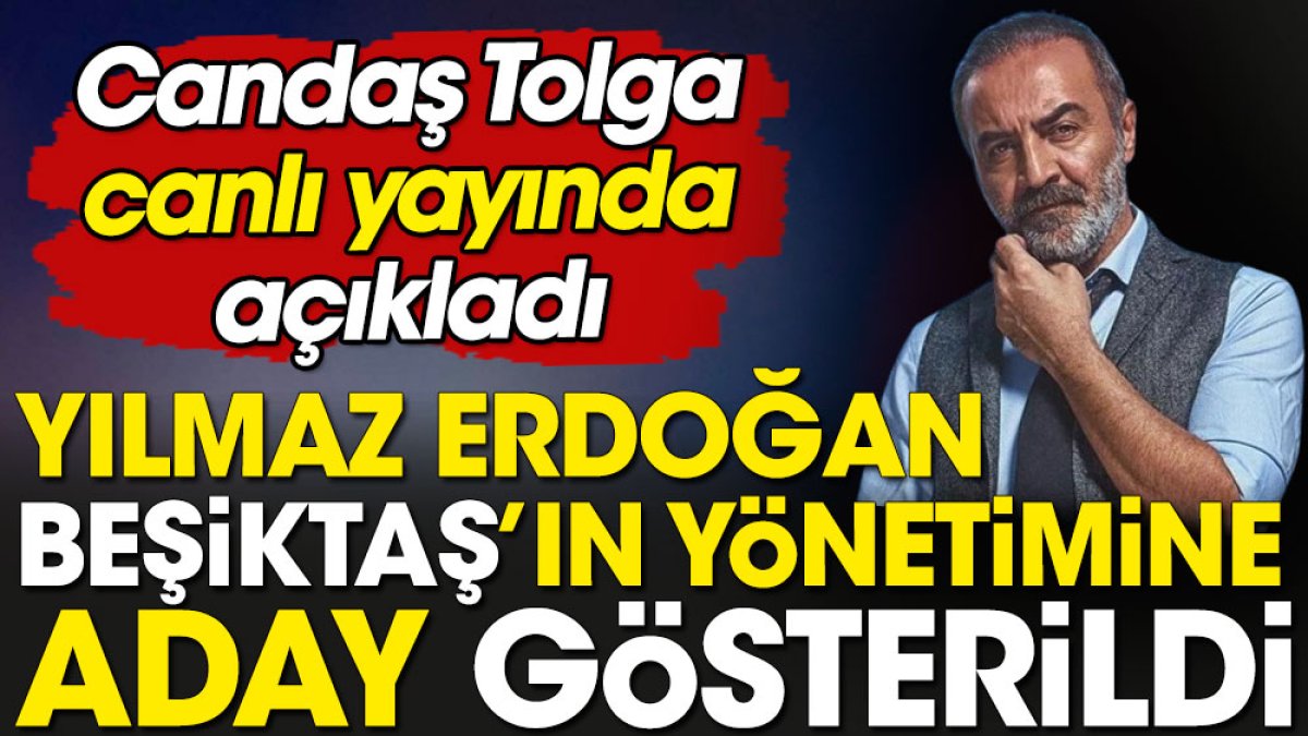 Yılmaz Erdoğan Beşiktaş'ın yönetimine aday gösterildi. Candaş Tolga açıkladı
